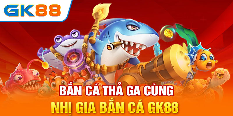 Nhị Gia Bắn Cá - Bắn Cá Thả Ga Cùng GK88 Hot Nhất 2024