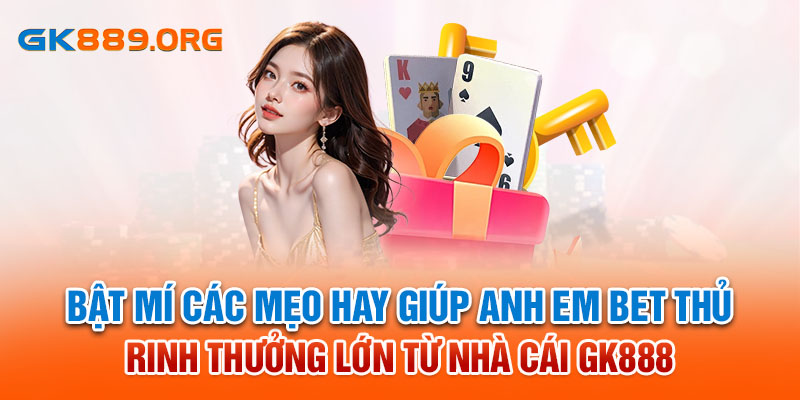 Bật mí các mẹo hay giúp anh em bet thủ rinh thưởng lớn từ nhà cái GK88