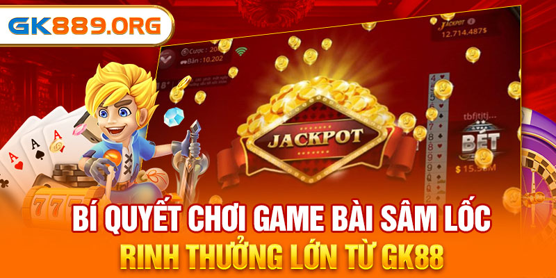 Bí Quyết Chơi Game Bài Sâm Lốc - Rinh Thưởng Lớn Từ GK88