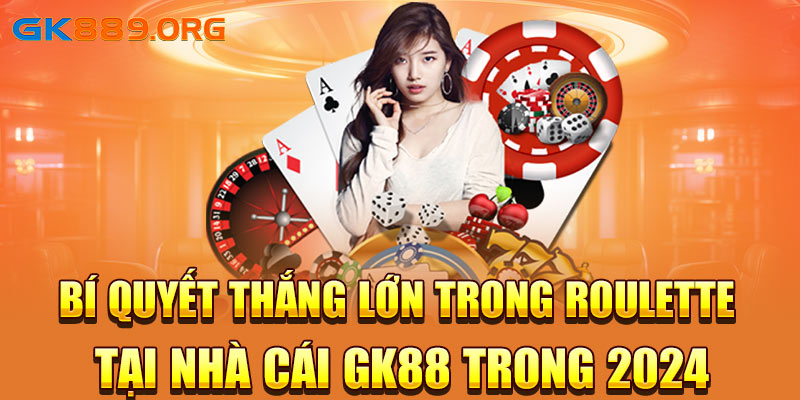 Bí Quyết Thắng Lớn Trong Roulette Tại Nhà Cái GK88 Trong 2024