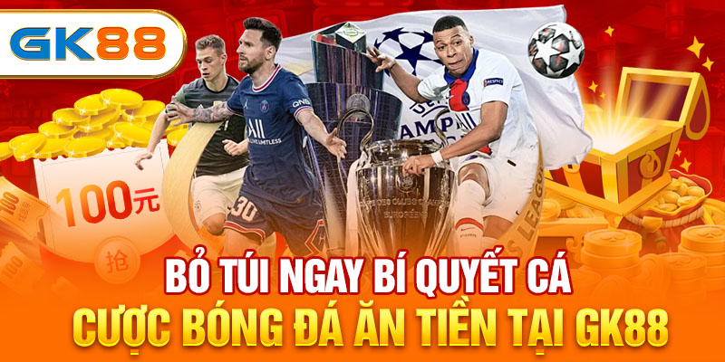 Bỏ Túi Ngay Bí Quyết Cá Cược Bóng Đá Ăn Tiền Tại GK88