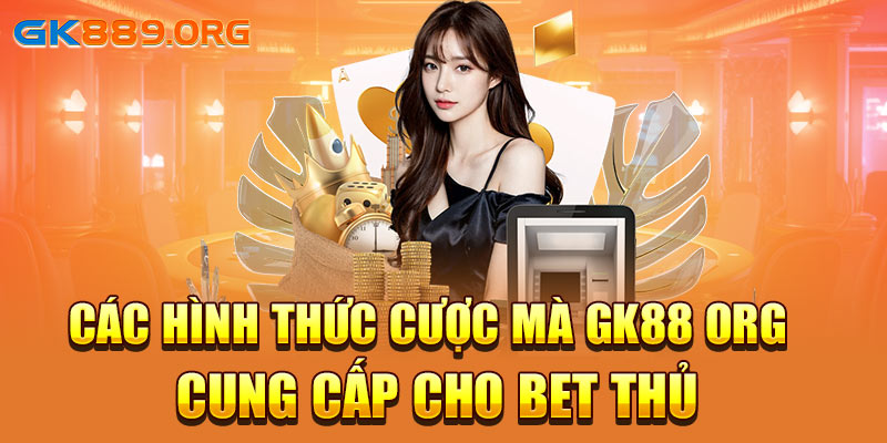 Các hình thức cược mà GK88 org cung cấp cho bet thủ