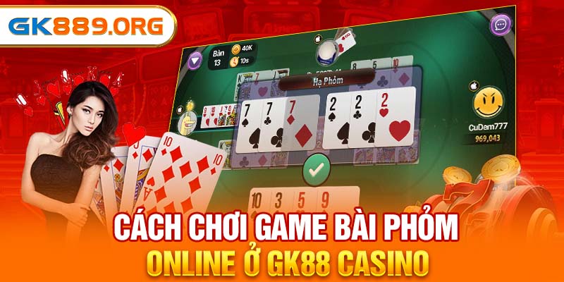 Cách chơi Game bài Phỏm online ở GK88 Casino