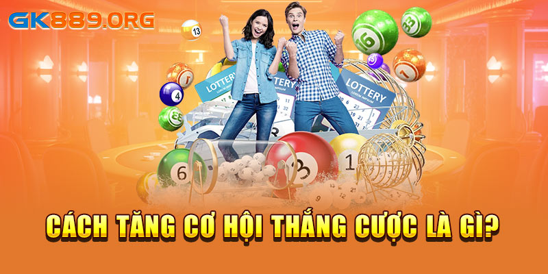 Cách tăng cơ hội thắng cược là gì?