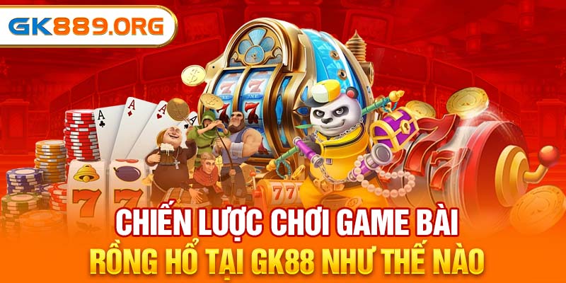 Chiến lược chơi game bài Rồng Hổ tại GK88 như thế nào?