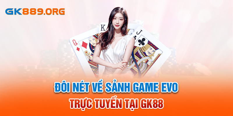 Đôi nét về sảnh EVO trực tuyến tại GK88