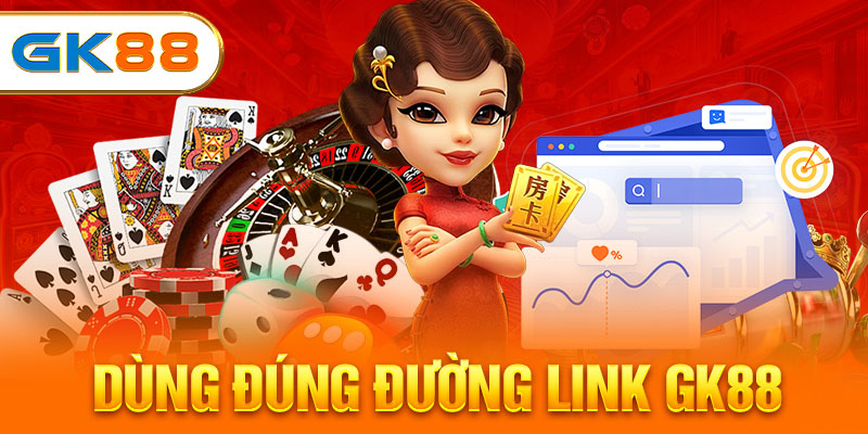 Dùng đúng đường link GK88