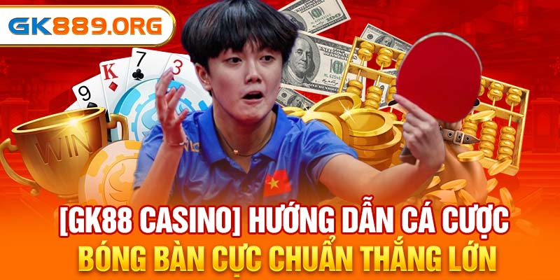 Hướng Dẫn Cá Cược Bóng Bàn Chuẩn Dành Cho Newbie Tại GK88