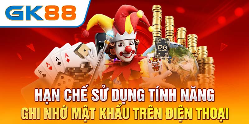 Hạn chế sử dụng tính năng ghi nhớ mật khẩu trên điện thoại