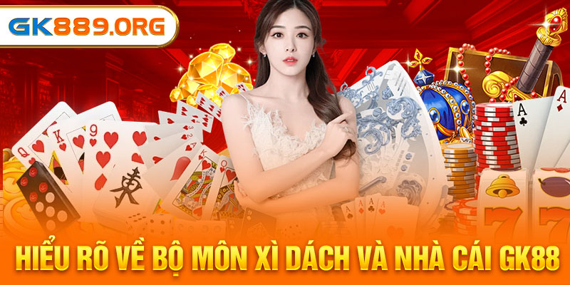 Hiểu rõ về bộ môn Xì Dách và nhà cái GK88