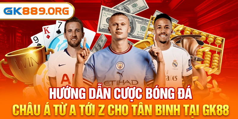 Hướng Dẫn Cược Bóng Đá Châu Á Từ A Tới Z Cho Tân Binh Tại GK88