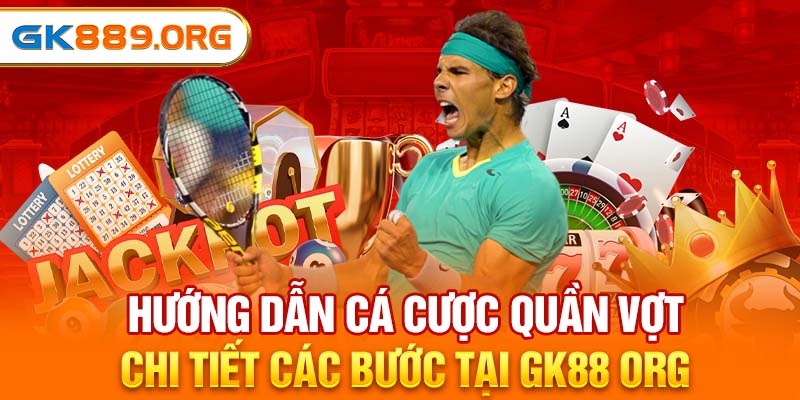 Hướng dẫn cá cược quần vợt - chơi thoải mái tại nhà cái GK88