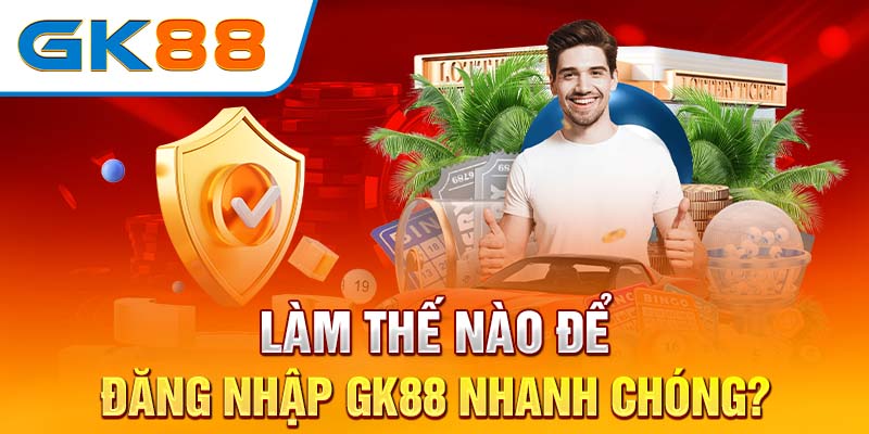 Làm thế nào để đăng nhập GK88 nhanh chóng?