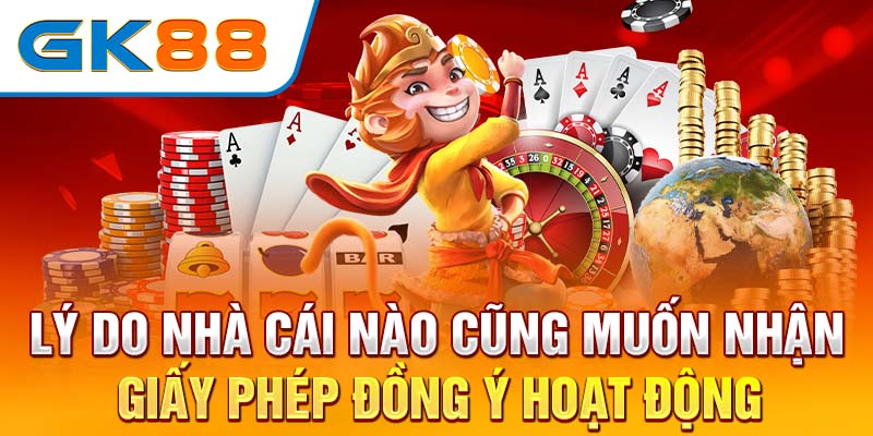 Lý do nhà cái nào cũng muốn nhấn giấy phép đồng ý hoạt động