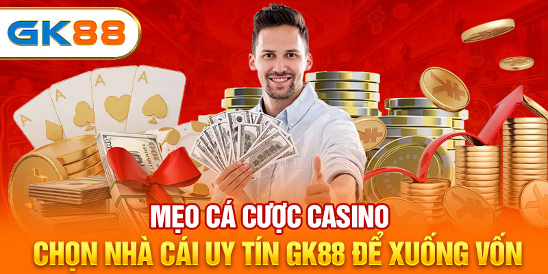 Mẹo cá cược casino - chọn nhà cái uy tín GK88 để xuống vốn