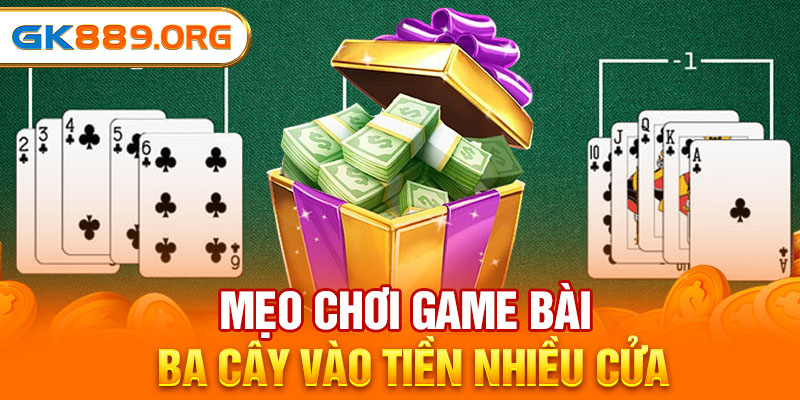 Mẹo chơi game bài ba cây vào tiền nhiều cửa