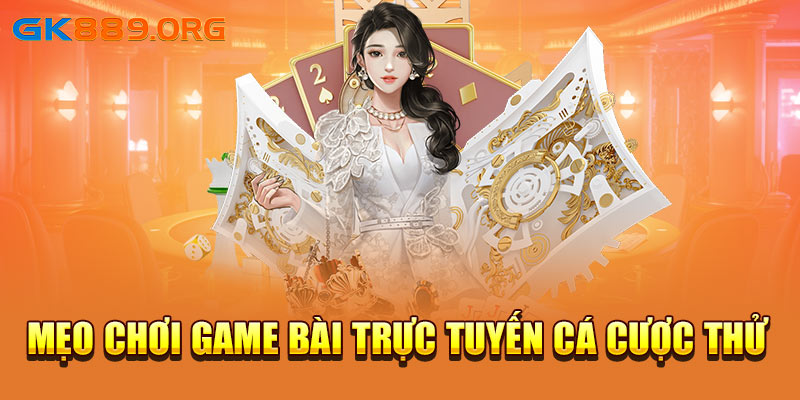 Mẹo chơi game bài trực tuyến cá cược thử