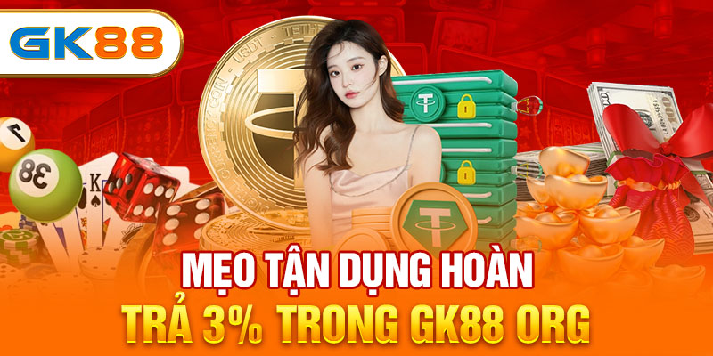 Mẹo tận dụng hoàn trả mỗi ngày 3% trong GK88 org