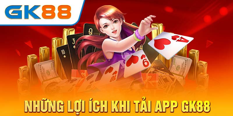 Những lợi ích khi tải app GK88