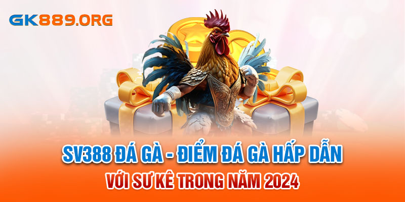 SV388 Đá Gà - Điểm Đá Gà Hấp Dẫn Với Sư Kê Trong Năm 2024