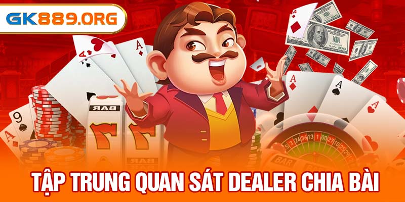 Tập trung quan sát dealer chia bài