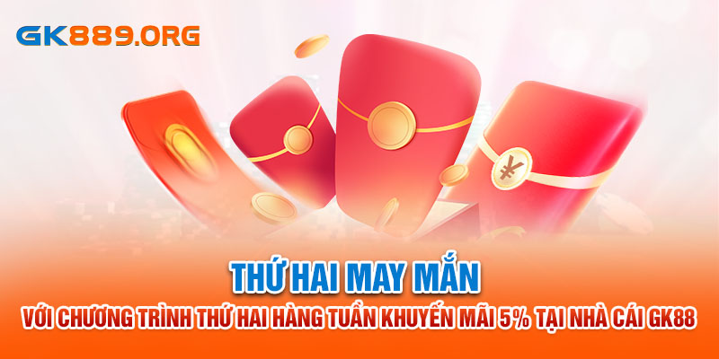 Thứ Hai Hàng Tuần Khuyến Mãi 5% Tại Nhà Cái GK88