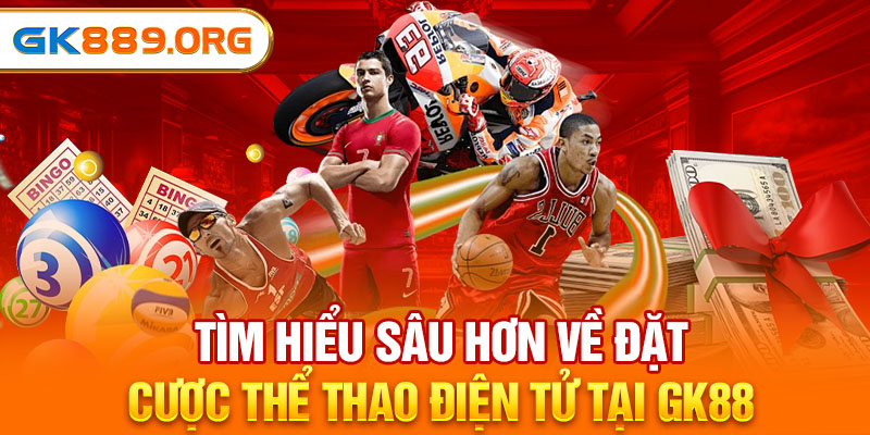 Tìm hiểu sâu hơn về đặt cược thể thao điện tử tại GK88