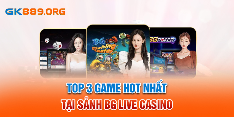 Top 3 game hot nhất tại sảnh BG Live Casino