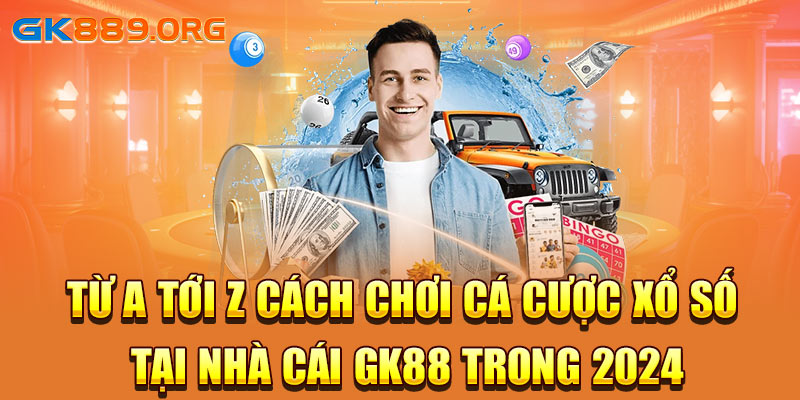 Từ A Tới Z Cách Chơi Cá Cược Xổ Số Tại Nhà cái GK88 Trong 2024